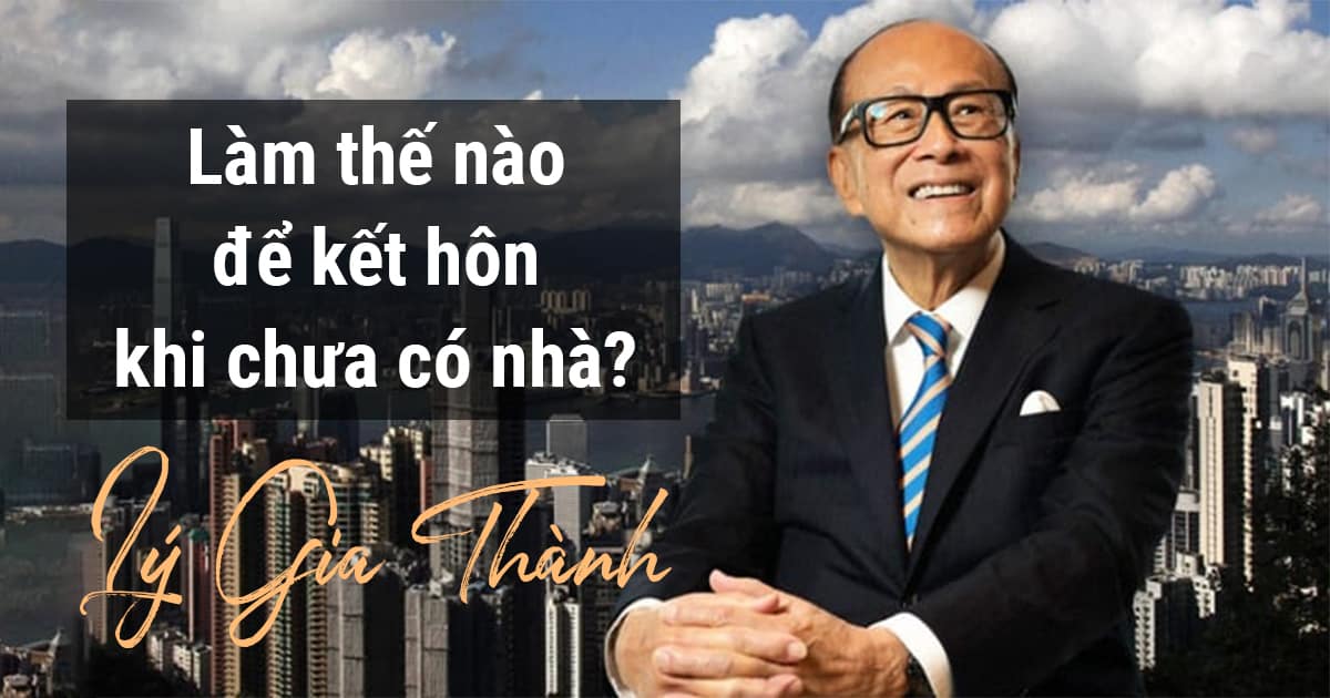 Tỷ phú Lý Gia Thành trả lời câu hỏi khó: “Làm thế nào để kết hôn khi chưa có nhà?”