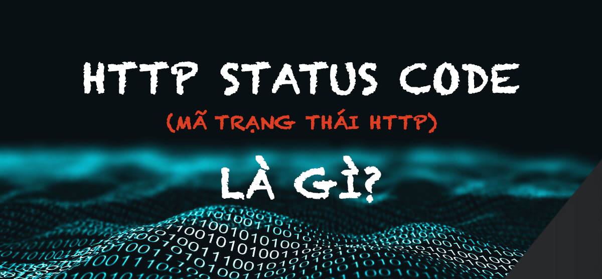 HTTP Status Codes là gì? Danh sách đầy đủ các HTTP Status Codes