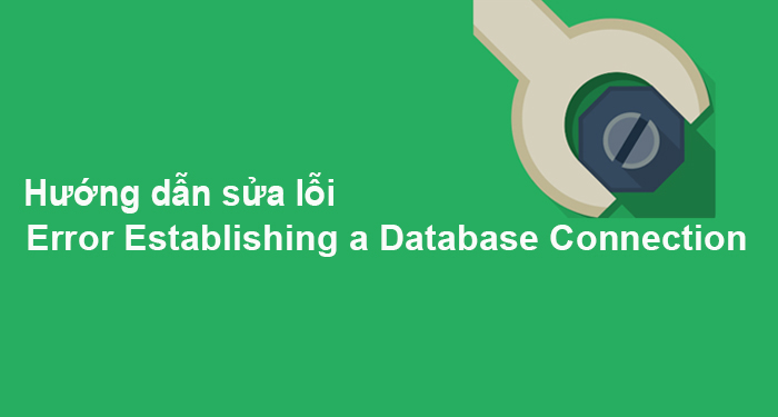 Khắc phục lỗi Error Establishing a Database Connection trên WordPress
