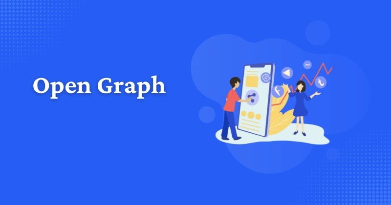 Open Graph là gì? Cách cài đặt Open Graph cho Website của bạn