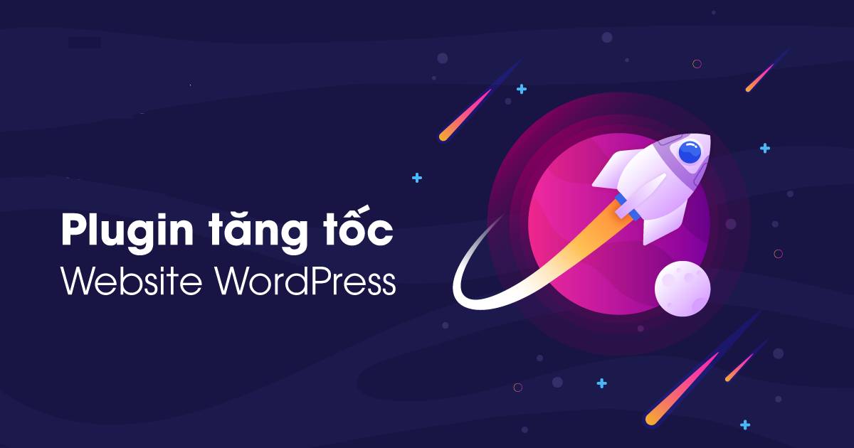 Top 10 plugin tăng tốc Website WordPress tốt nhất hiện nay