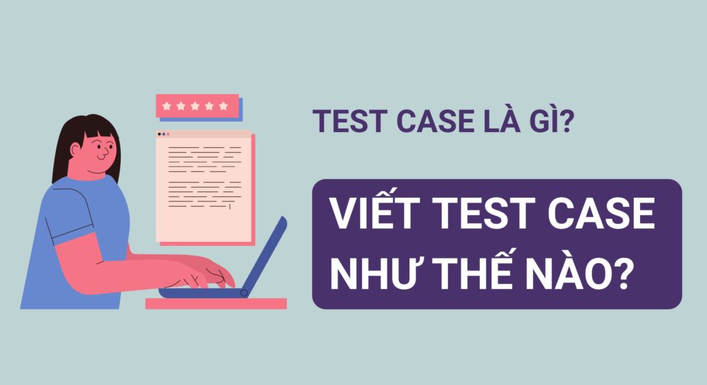 Test case là gì? Những yêu cầu khi viết Test case