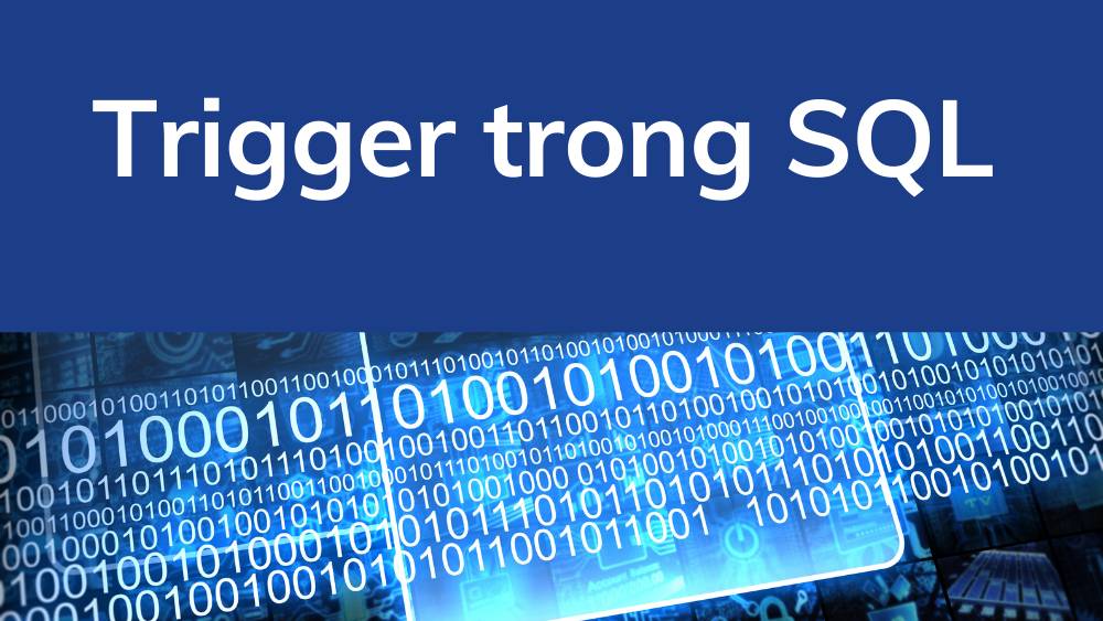 Trigger trong SQL là gì? Cách sử dụng và ví dụ cụ thể