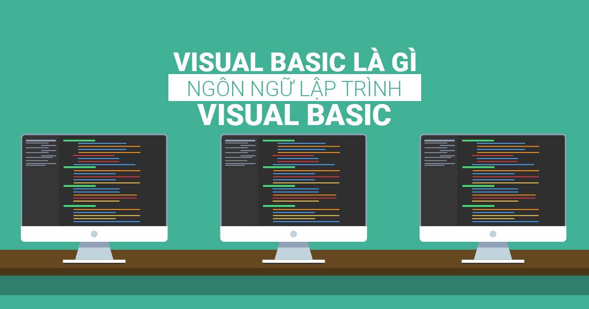 Visual Basic là gì? Tính năng, đặc điểm và ứng dụng của VB