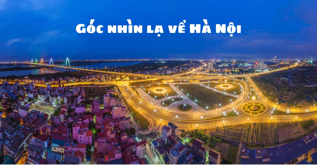 Hà Nội đẹp tuyệt nhìn từ trên cao: Góc nhìn Hà Nội hiện đại, văn minh và sạch đẹp