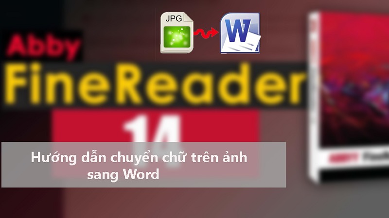 Cách chuyển chữ trên ảnh sang Word ít bị lỗi font bằng ABBYY FineReader