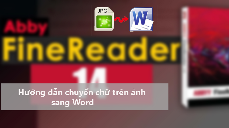 Cách chuyển chữ trên ảnh sang Word ít lỗi font bằng ABBYY FineReader