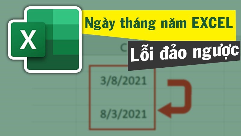 3 cách khắc phục lỗi ngày tháng năm trong Excel bị lỗi đảo ngược