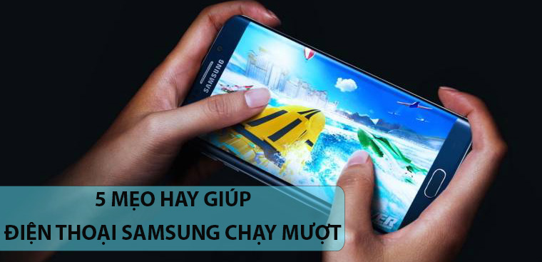 5 mẹo cực hay giúp điện thoại Samsung của bạn mượt như lúc mới mua