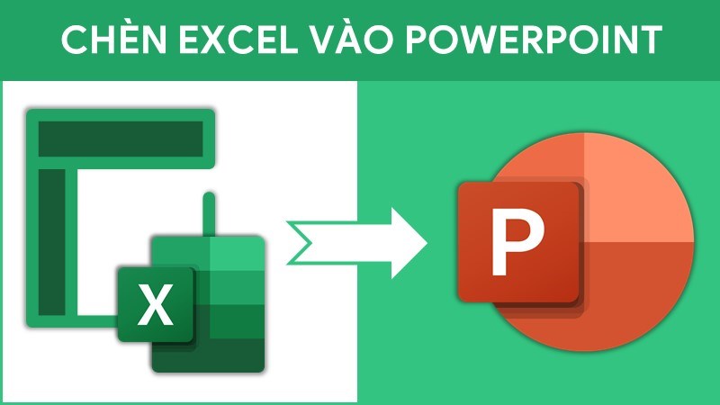 3 cách chèn file Excel vào PowerPoint nhanh, đơn giản, dễ làm