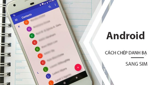 Cách sao chép danh bạ từ máy sang SIM trên điện thoại Android