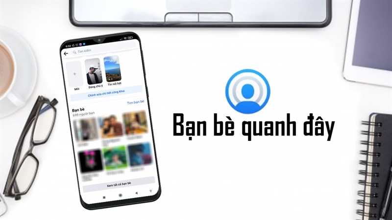 Cách sử dụng tính năng bạn bè quanh đây trên Facebook để biết vị trí và nhắn tin kết nối bạn bè một cách đơn giản