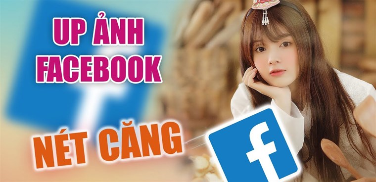 Cách đăng ảnh chất lượng cao HD lên Facebook, tha hồ sống ảo