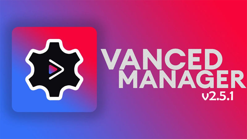 Cách tải Vanced Manager v2.5.1 với giao diện mới và tính năng hữu ích