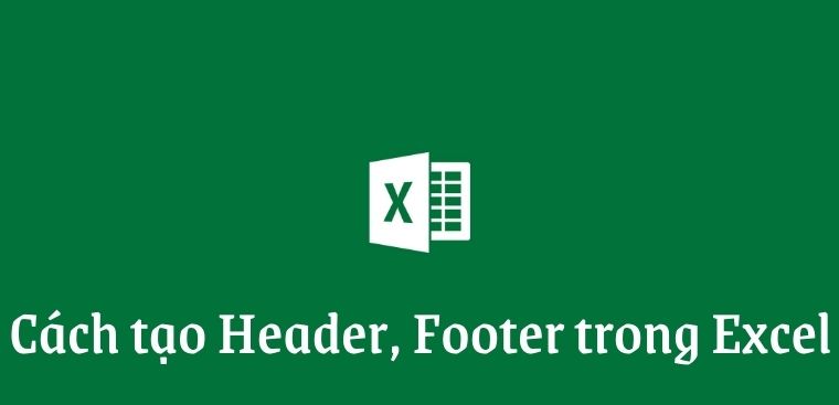 Cách tạo Header, Footer trong Excel nhanh chóng, đơn giản