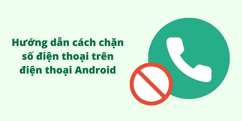 Hướng dẫn cách chặn số điện thoại trên điện thoại Android