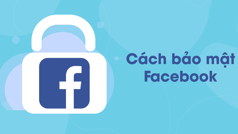 Cách bảo mật tài khoản Facebook chống hack nick Facebook hiệu quả