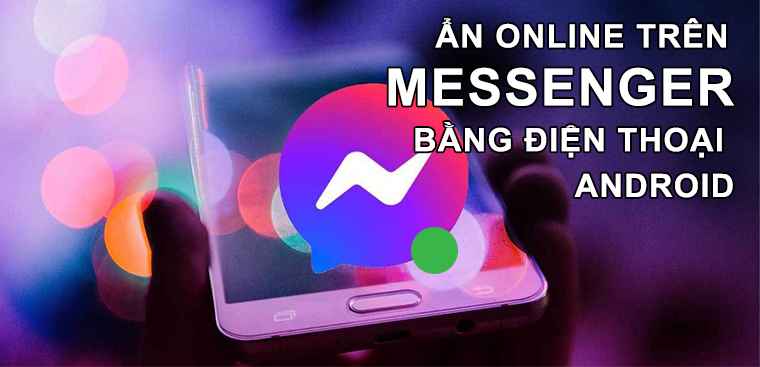 Cách ẩn online trên Messenger bằng điện thoại Android cực kì đơn giản