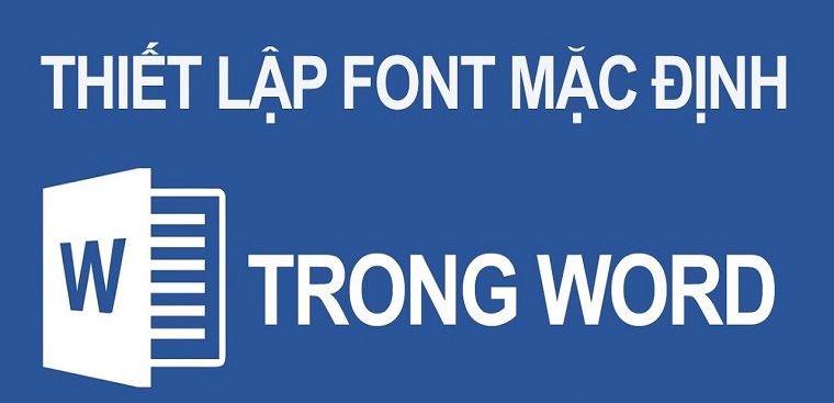 Cách đặt font chữ mặc định trong Word đơn giản, dễ thực hiện nhất