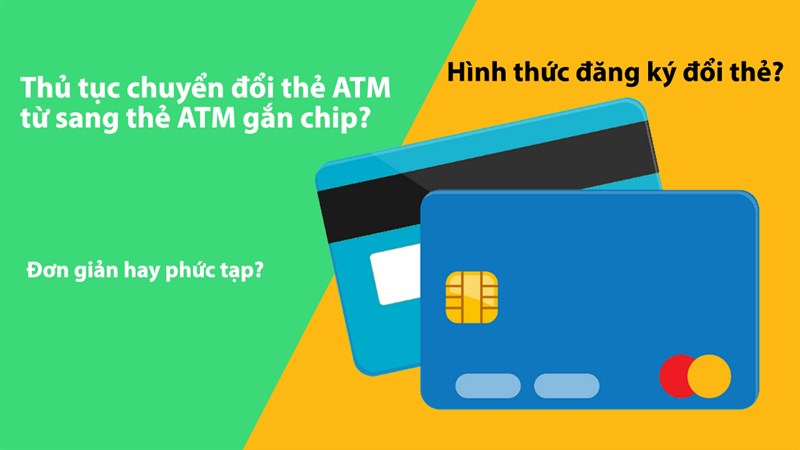 Làm thế nào để chuyển đổi thẻ ATM từ sang thẻ ATM gắn chip tại các ngân hàng? Thủ tục khá đơn giản cũng không mất phí