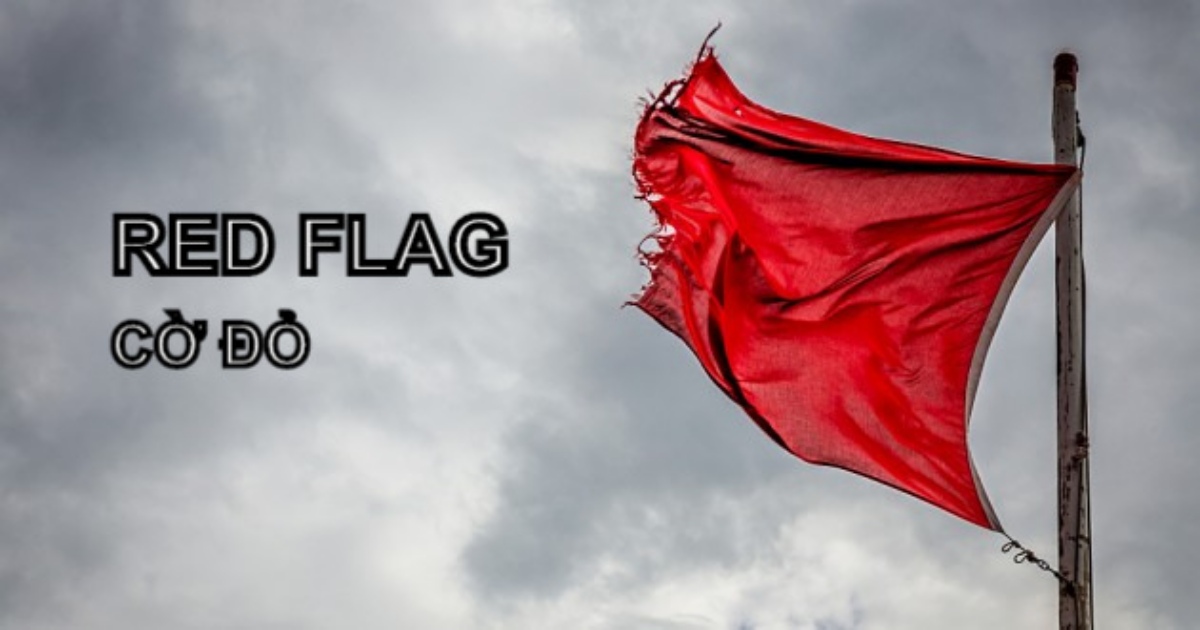 Red flag là gì? 7 dấu hiệu red flag trong tình yêu cần tránh