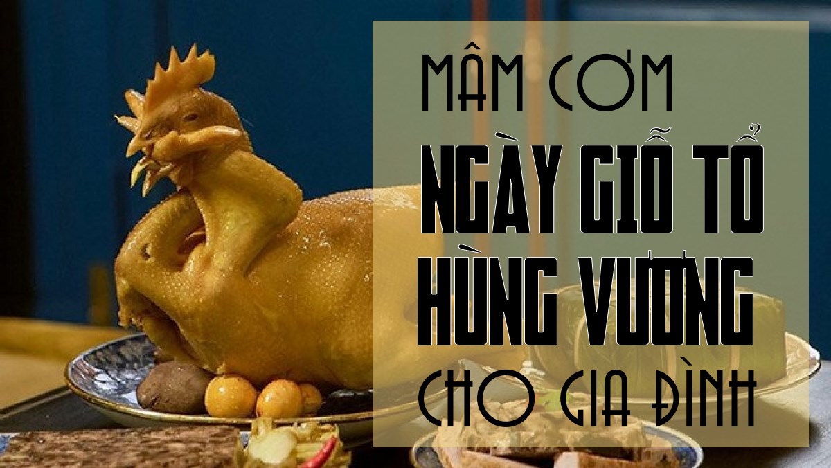 Gợi ý 10 mâm cơm cho ngày giỗ tổ Hùng Vương đơn giản dễ làm thơm ngon