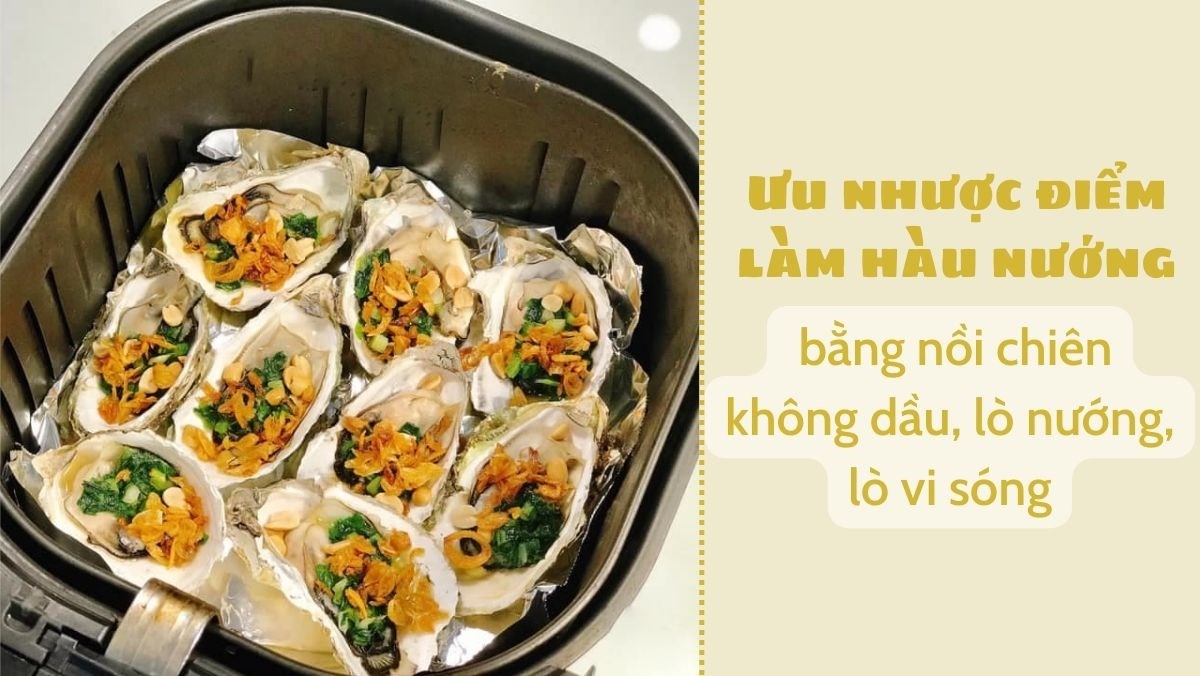 Nên làm hàu nướng bằng nồi chiên không dầu, lò nướng hay lò vi sóng?